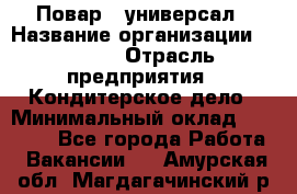 Повар - универсал › Название организации ­ Lusia › Отрасль предприятия ­ Кондитерское дело › Минимальный оклад ­ 15 000 - Все города Работа » Вакансии   . Амурская обл.,Магдагачинский р-н